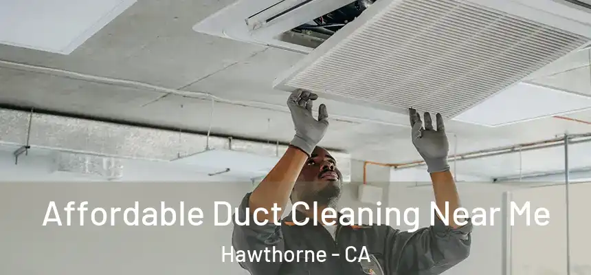 Affordable Duct Cleaning Near Me Hawthorne - CA