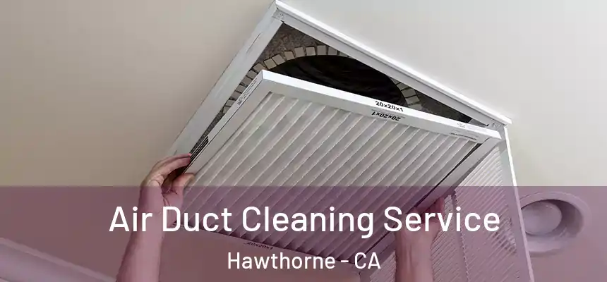 Air Duct Cleaning Service Hawthorne - CA