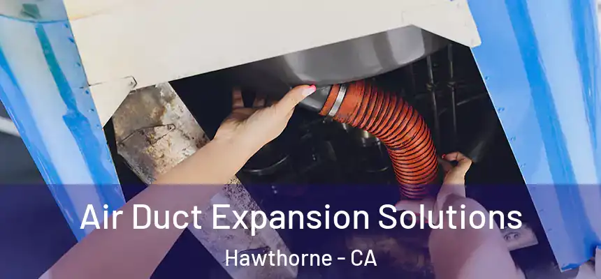 Air Duct Expansion Solutions Hawthorne - CA