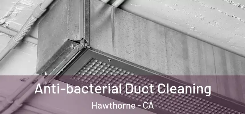 Anti-bacterial Duct Cleaning Hawthorne - CA