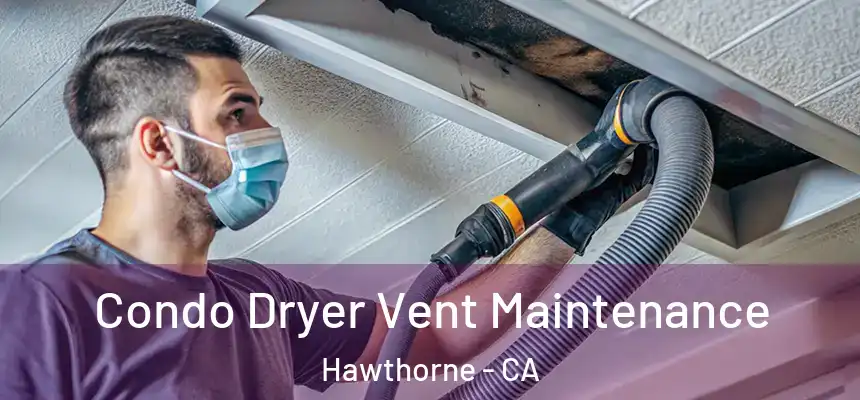 Condo Dryer Vent Maintenance Hawthorne - CA