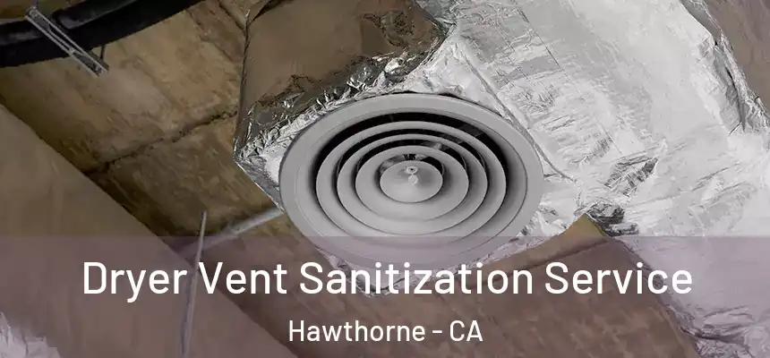 Dryer Vent Sanitization Service Hawthorne - CA
