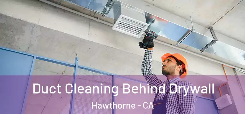 Duct Cleaning Behind Drywall Hawthorne - CA