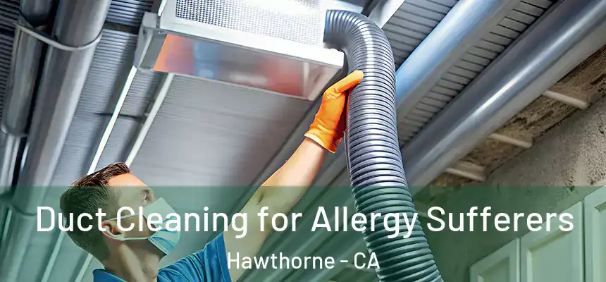  Duct Cleaning for Allergy Sufferers Hawthorne - CA