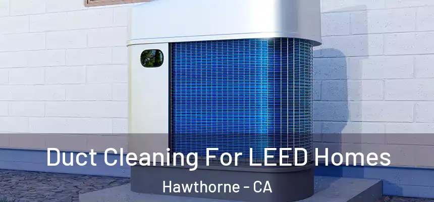 Duct Cleaning For LEED Homes Hawthorne - CA