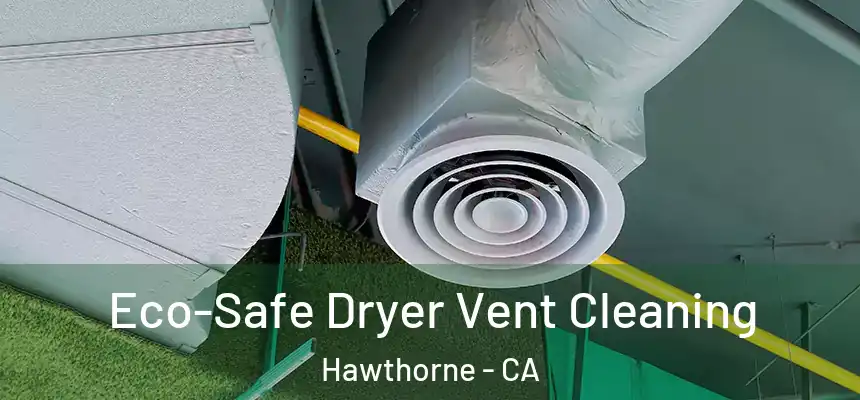  Eco-Safe Dryer Vent Cleaning Hawthorne - CA