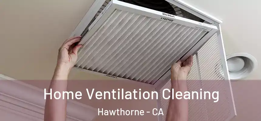 Home Ventilation Cleaning Hawthorne - CA