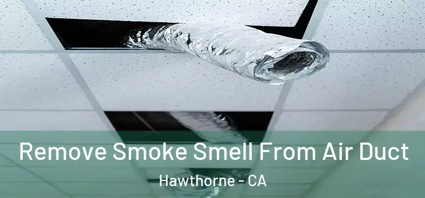 Remove Smoke Smell From Air Duct Hawthorne - CA