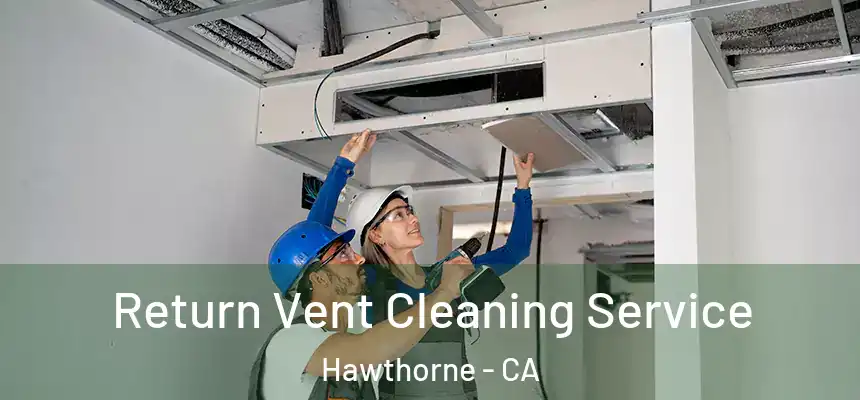 Return Vent Cleaning Service Hawthorne - CA