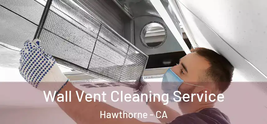 Wall Vent Cleaning Service Hawthorne - CA