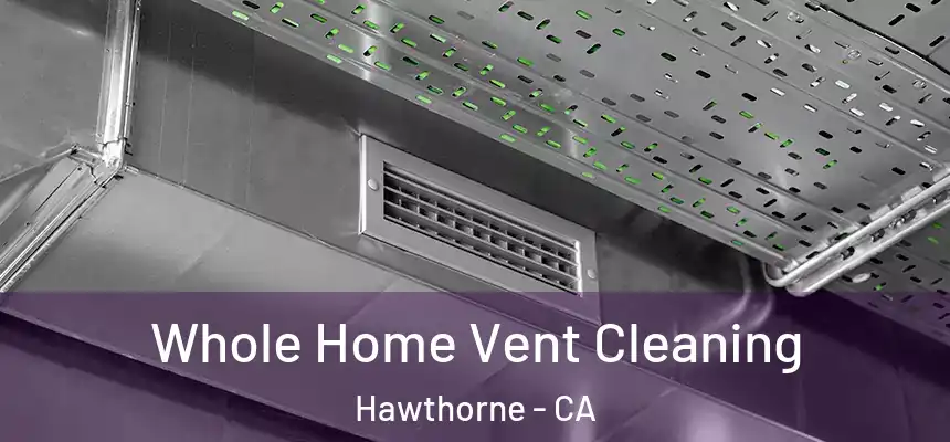Whole Home Vent Cleaning Hawthorne - CA